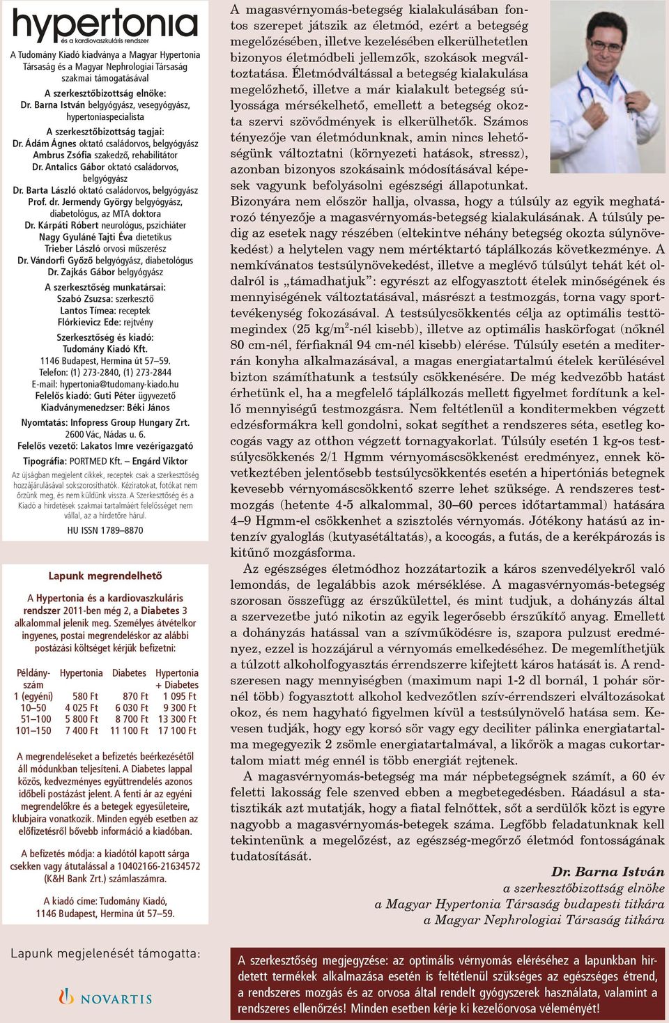 Antalics Gábor oktató családorvos, belgyógyász Dr. Barta László oktató családorvos, belgyógyász Prof. dr. Jermendy György belgyógyász, diabetológus, az MTA doktora Dr.