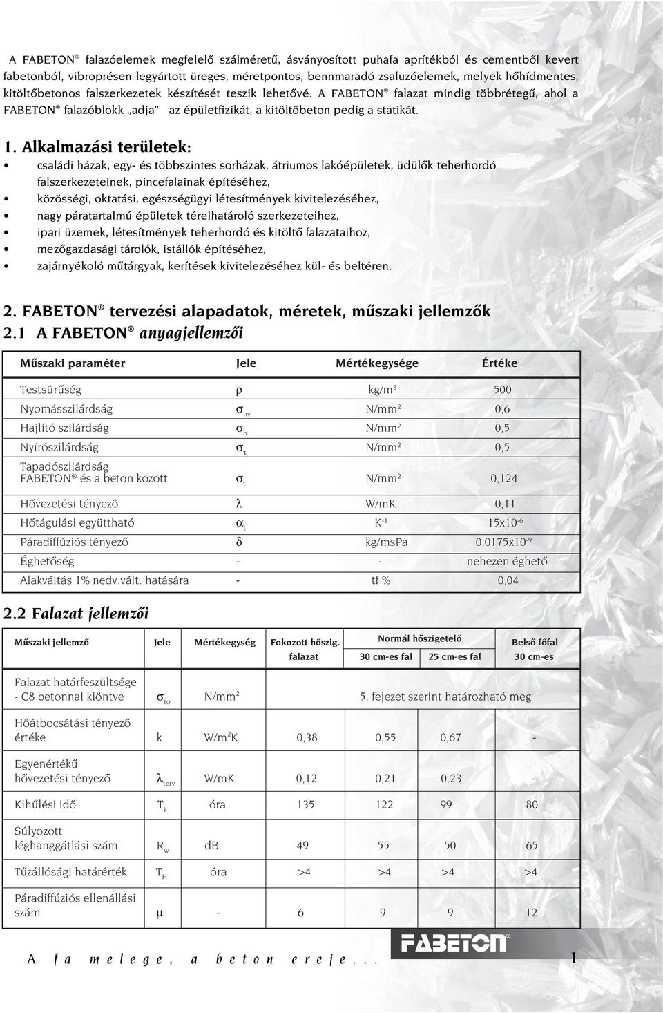 Alkalmazási területek: családi házak, egy- és többszintes sorházak, átriumos lakóépületek, üdülôk teherhordó falszerkezeteinek, pincefalainak építéséhez, közösségi, oktatási, egészségügyi