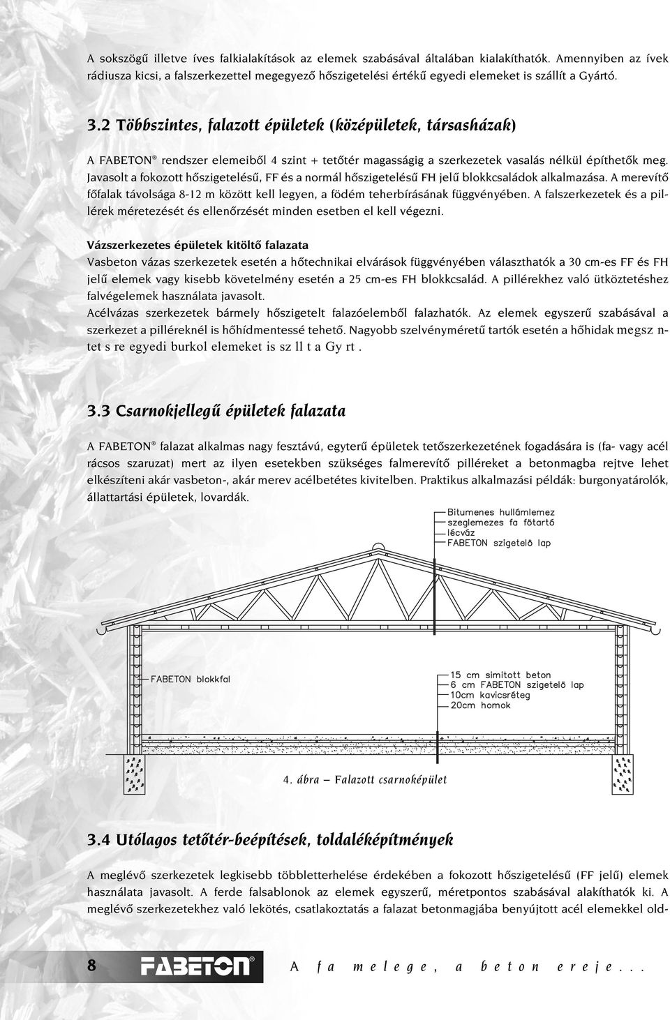 Többszintes, falazott épületek (középületek, társasházak) A FABETON rendszer elemeibôl 4 szint + tetôtér magasságig a szerkezetek vasalás nélkül építhetôk meg.