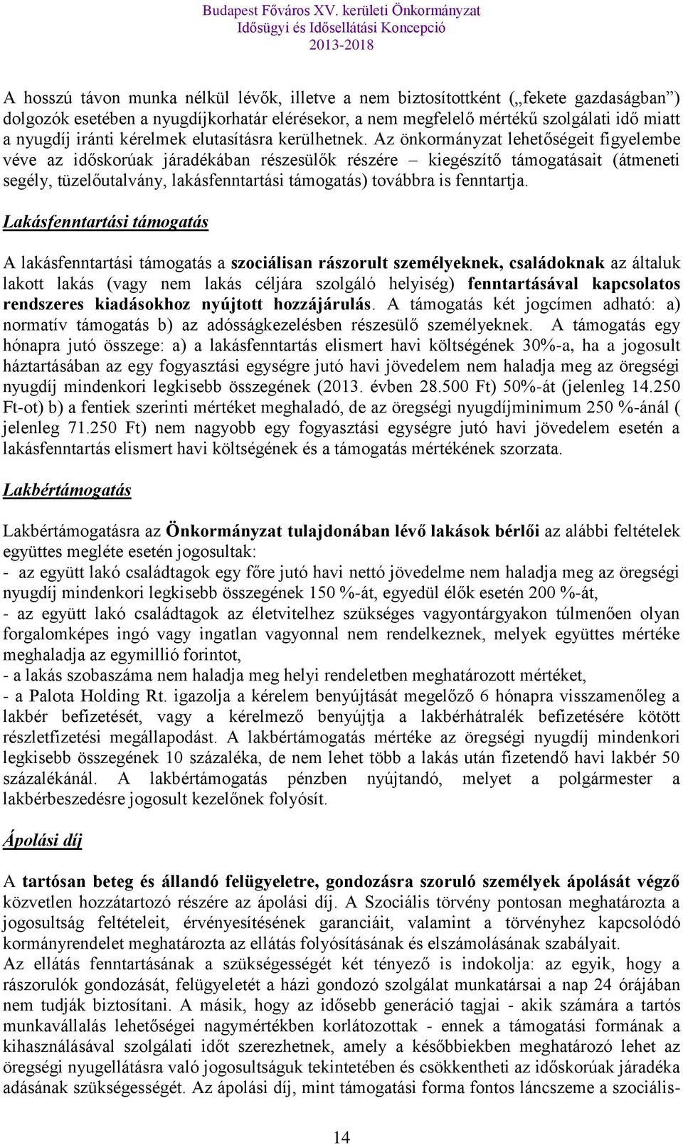 Az önkormányzat lehetőségeit figyelembe véve az időskorúak járadékában részesülők részére kiegészítő támogatásait (átmeneti segély, tüzelőutalvány, lakásfenntartási támogatás) továbbra is fenntartja.