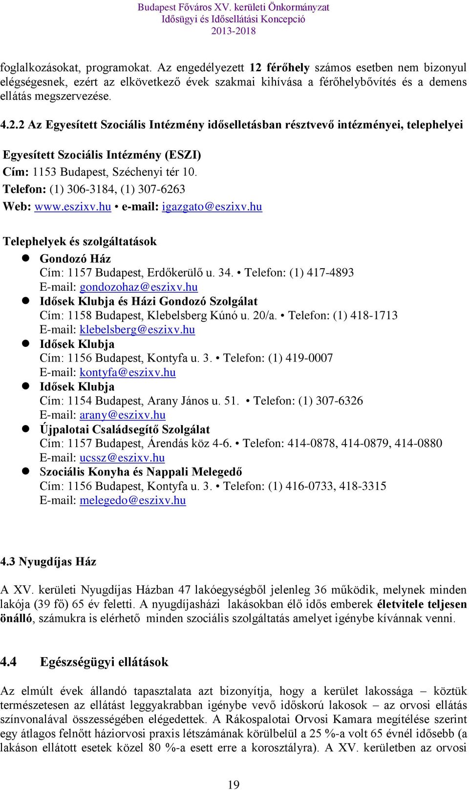 Telefon: (1) 306-3184, (1) 307-6263 Web: www.eszixv.hu e-mail: igazgato@eszixv.hu Telephelyek és szolgáltatások Gondozó Ház Cím: 1157 Budapest, Erdőkerülő u. 34.