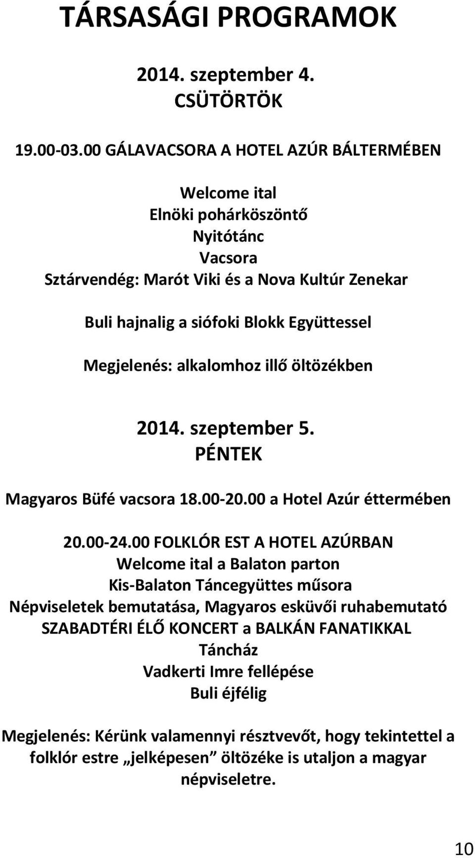 Megjelenés: alkalomhoz illő öltözékben 2014. szeptember 5. PÉNTEK Magyaros Büfé vacsora 18.00-20.00 a Hotel Azúr éttermében 20.00-24.