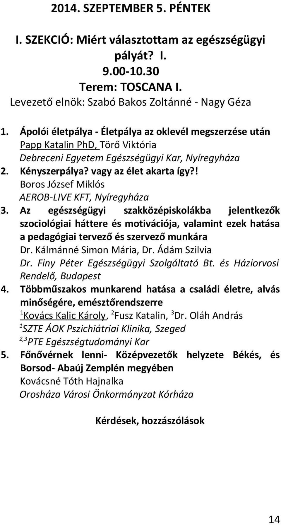 ! Boros József Miklós AEROB-LIVE KFT, Nyíregyháza Az egészségügyi szakközépiskolákba jelentkezők szociológiai háttere és motivációja, valamint ezek hatása a pedagógiai tervező és szervező munkára Dr.