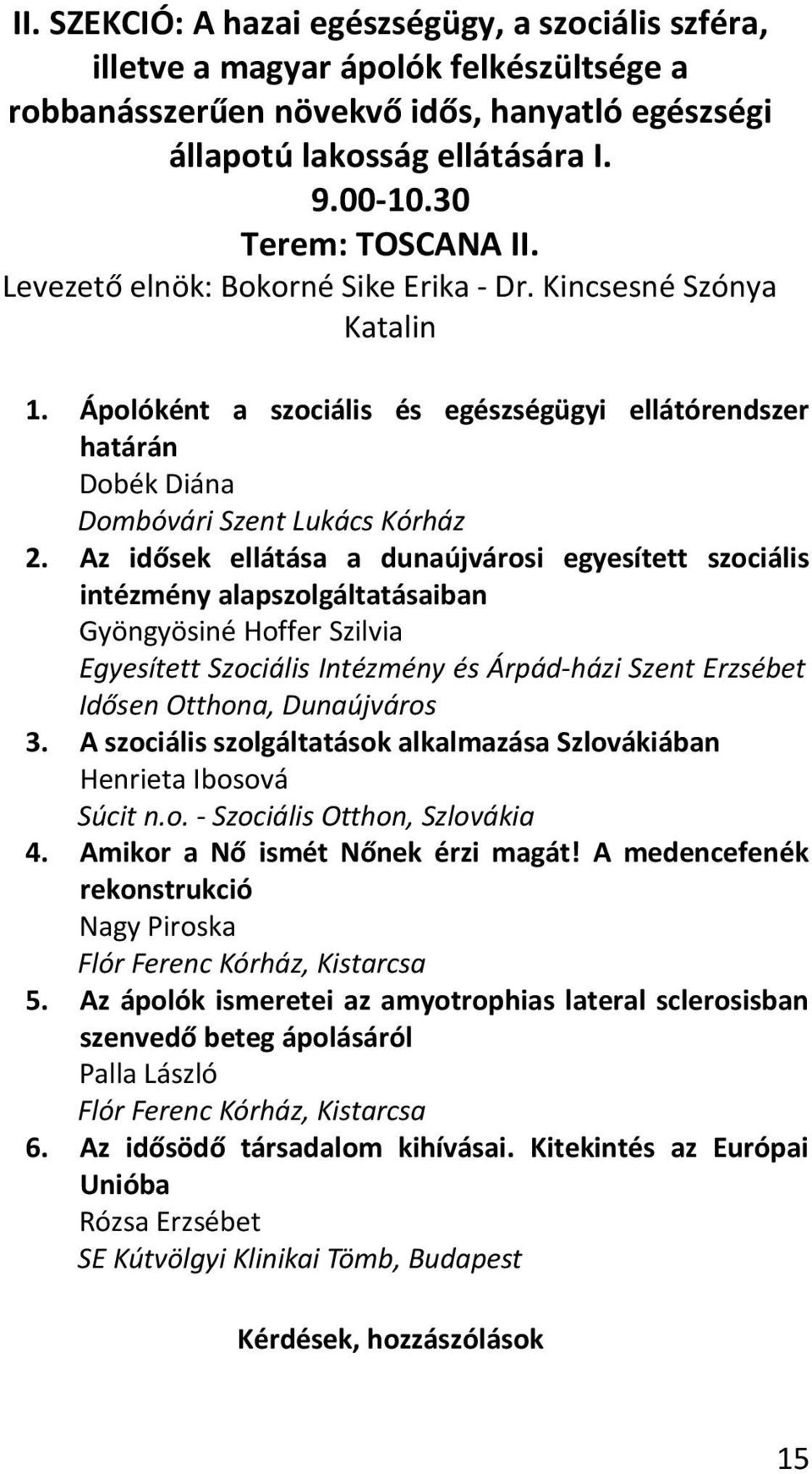 Ápolóként a szociális és egészségügyi ellátórendszer határán Dobék Diána Dombóvári Szent Lukács Kórház Az idősek ellátása a dunaújvárosi egyesített szociális intézmény alapszolgáltatásaiban