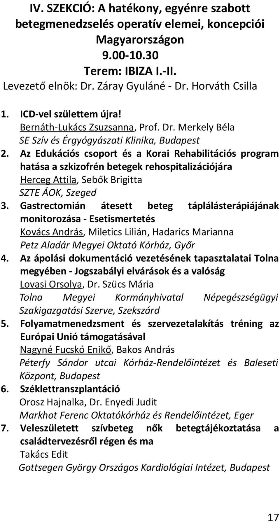 Merkely Béla SE Szív és Érgyógyászati Klinika, Budapest Az Edukációs csoport és a Korai Rehabilitációs program hatása a szkizofrén betegek rehospitalizációjára Herceg Attila, Sebők Brigitta SZTE ÁOK,