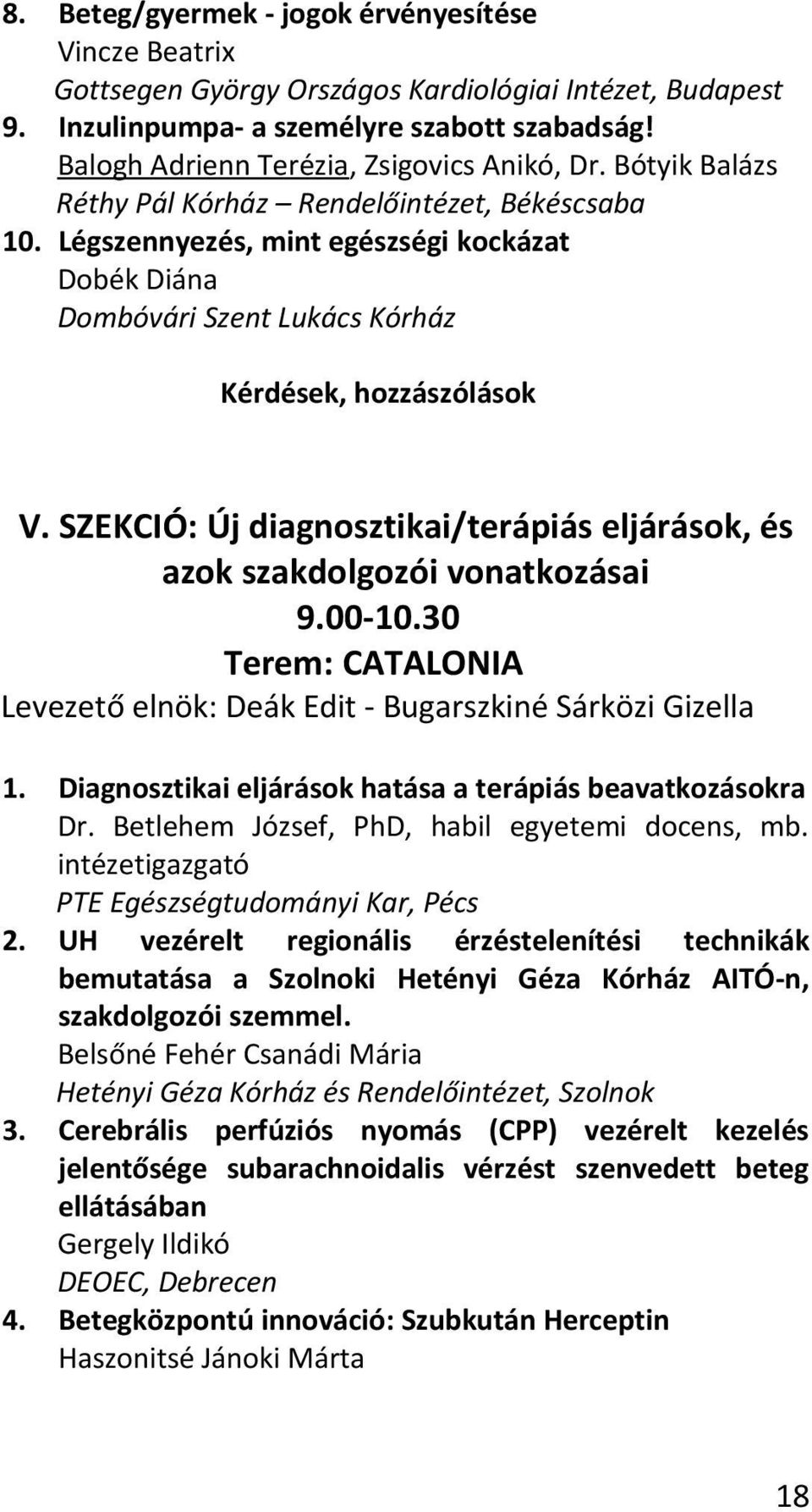 Légszennyezés, mint egészségi kockázat Dobék Diána Dombóvári Szent Lukács Kórház Kérdések, hozzászólások V. SZEKCIÓ: Új diagnosztikai/terápiás eljárások, és azok szakdolgozói vonatkozásai 9.00-10.