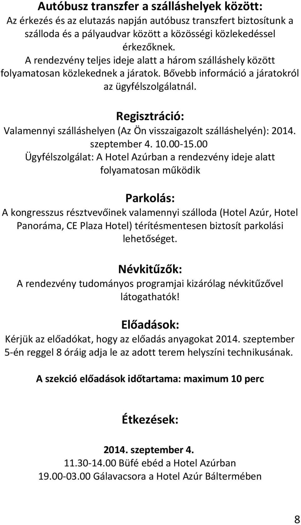 Regisztráció: Valamennyi szálláshelyen (Az Ön visszaigazolt szálláshelyén): 2014. szeptember 4. 10.00-15.