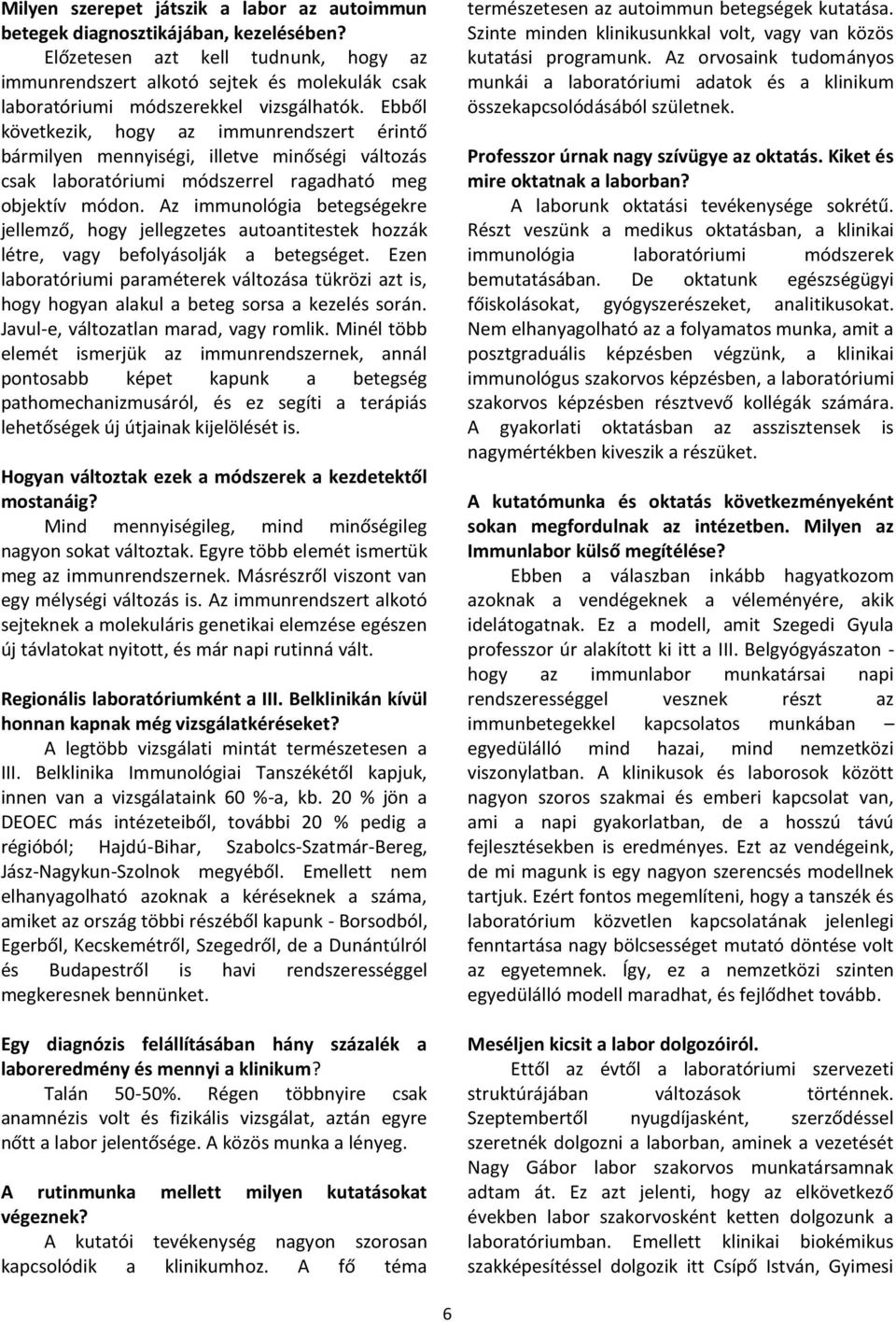 Ebből következik, hogy az immunrendszert érintő bármilyen mennyiségi, illetve minőségi változás csak laboratóriumi módszerrel ragadható meg objektív módon.