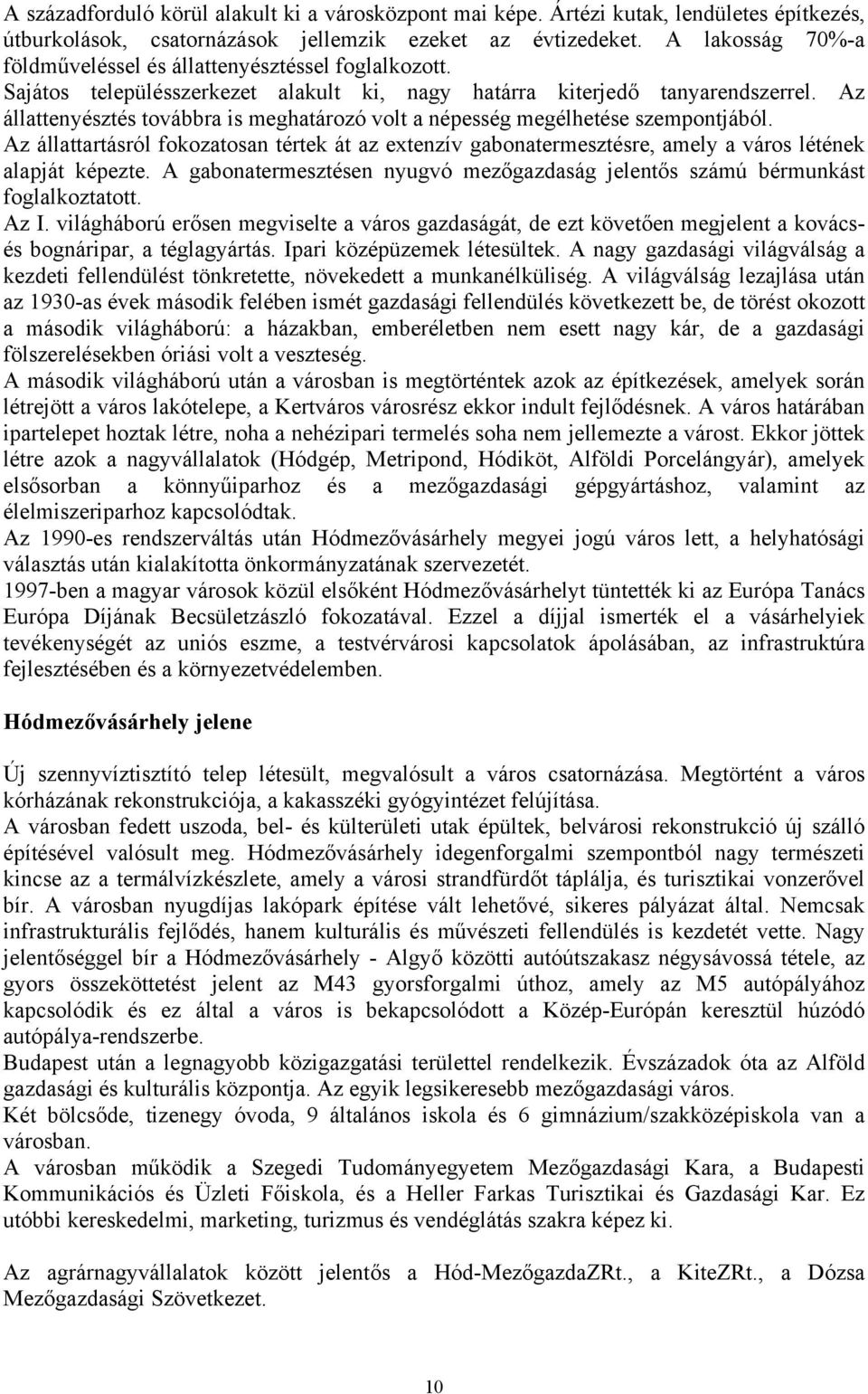 Az állattenyésztés továbbra is meghatározó volt a népesség megélhetése szempontjából. Az állattartásról fokozatosan tértek át az extenzív gabonatermesztésre, amely a város létének alapját képezte.