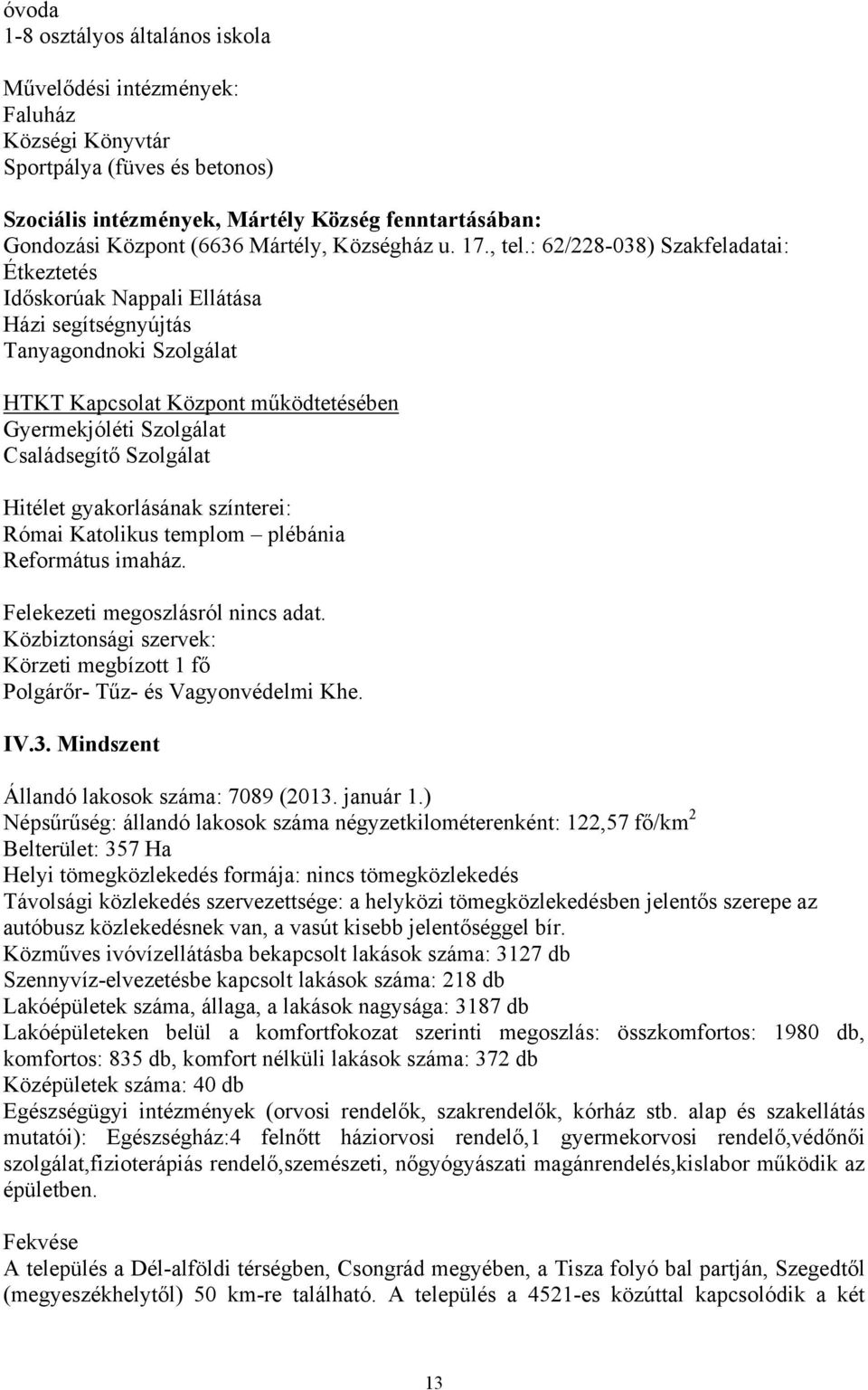 : 62/228-038) Szakfeladatai: Étkeztetés Időskorúak Nappali Ellátása Házi segítségnyújtás Tanyagondnoki Szolgálat HTKT Kapcsolat Központ működtetésében Gyermekjóléti Szolgálat Családsegítő Szolgálat