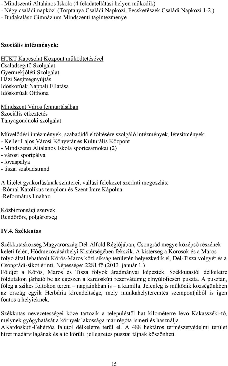 Ellátása Időskorúak Otthona Mindszent Város fenntartásában Szociális étkeztetés Tanyagondnoki szolgálat Művelődési intézmények, szabadidő eltöltésére szolgáló intézmények, létesítmények: - Keller