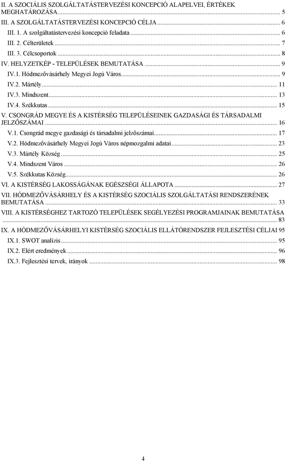 CSONGRÁD MEGYE ÉS A KISTÉRSÉG TELEPÜLÉSEINEK GAZDASÁGI ÉS TÁRSADALMI JELZŐSZÁMAI... 16 V.1. Csongrád megye gazdasági és társadalmi jelzőszámai... 17 V.2.