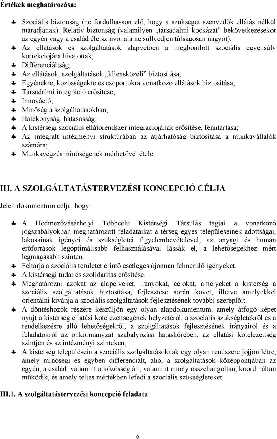 szociális egyensúly korrekciójára hivatottak; Differenciáltság; Az ellátások, szolgáltatások kliensközeli biztosítása; Egyénekre, közösségekre és csoportokra vonatkozó ellátások biztosítása;