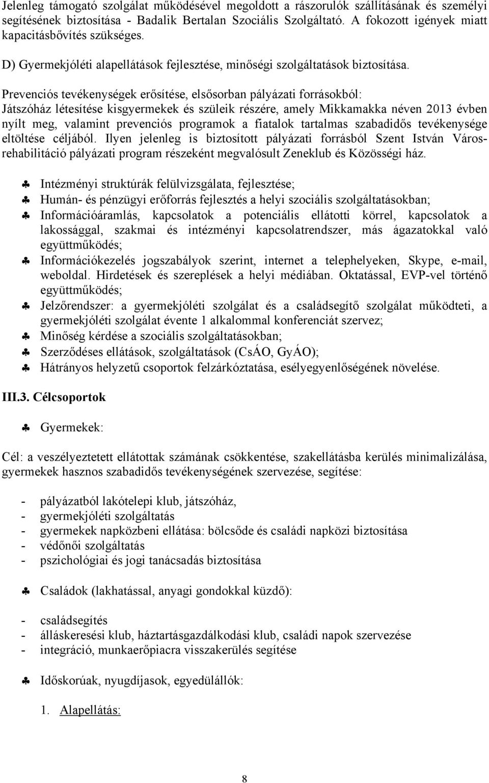 Prevenciós tevékenységek erősítése, elsősorban pályázati forrásokból: Játszóház létesítése kisgyermekek és szüleik részére, amely Mikkamakka néven 2013 évben nyílt meg, valamint prevenciós programok