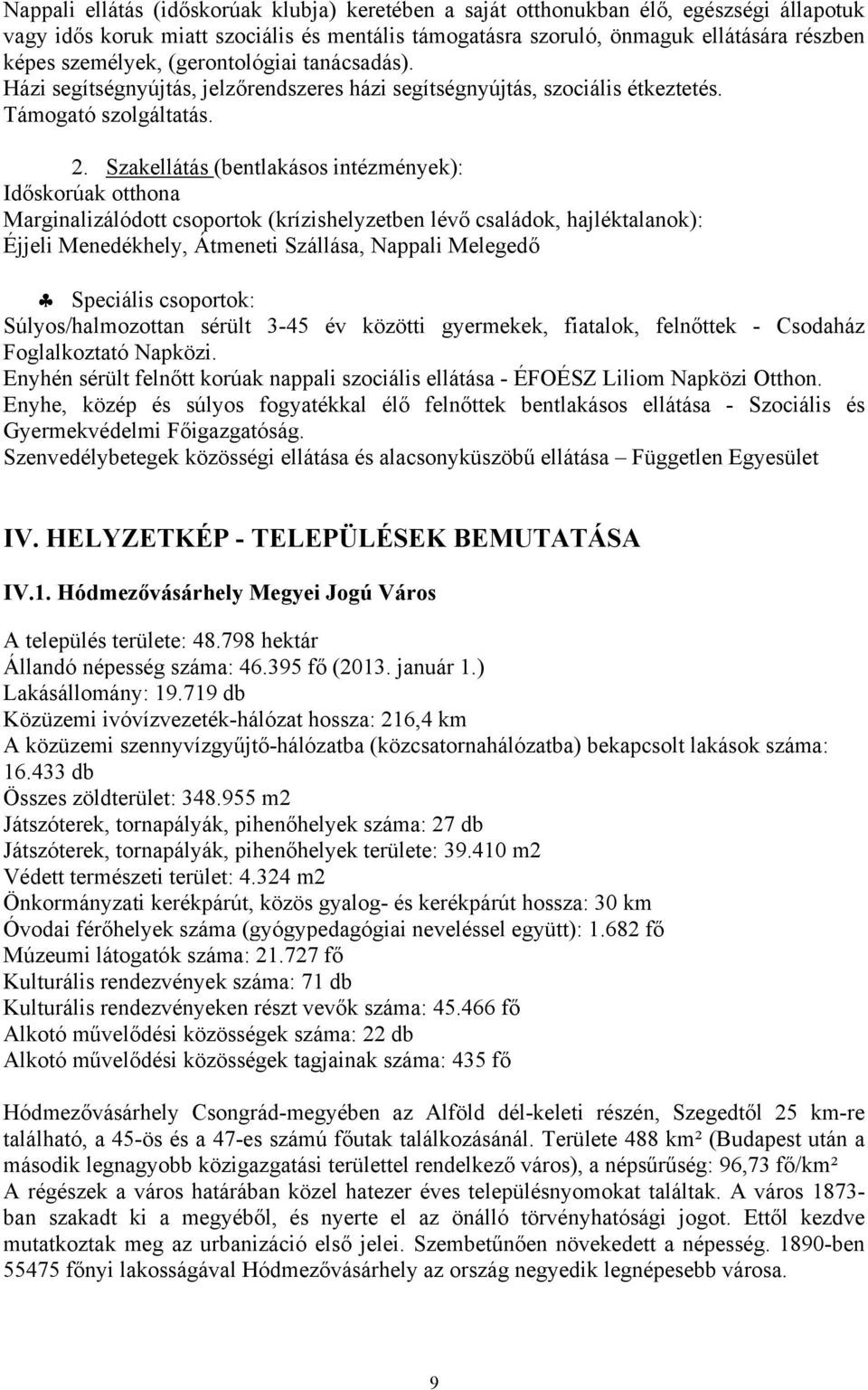 Szakellátás (bentlakásos intézmények): Időskorúak otthona Marginalizálódott csoportok (krízishelyzetben lévő családok, hajléktalanok): Éjjeli Menedékhely, Átmeneti Szállása, Nappali Melegedő