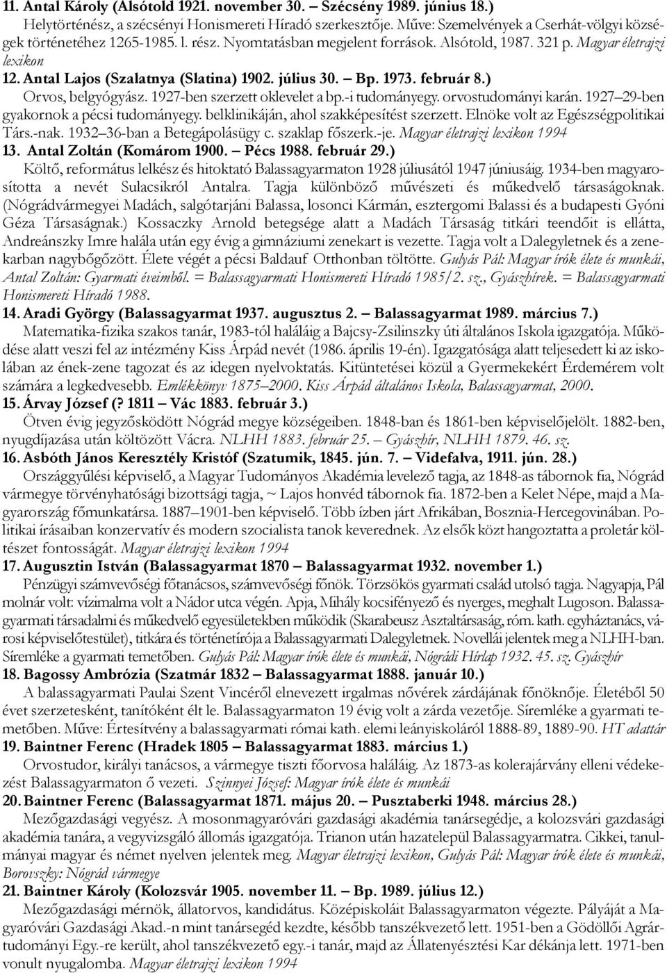 Antal Lajos (Szalatnya (Slatina) 1902. július 30. Bp. 1973. február 8.) Orvos, belgyógyász. 1927-ben szerzett oklevelet a bp.-i tudományegy. orvostudományi karán.