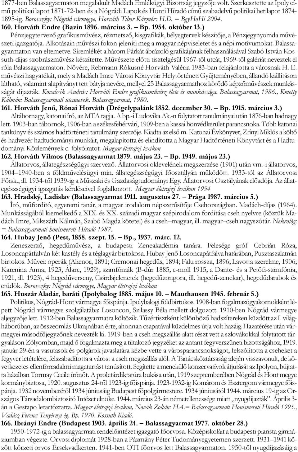 = BgyHoHi 2004. 160. Horváth Endre (Bazin 1896. március 3. Bp. 1954. október 13.) Pénzjegytervező grafikusművész, rézmetsző, kisgrafikák, bélyegtervek készítője, a Pénzjegynyomda művészeti igazgatója.