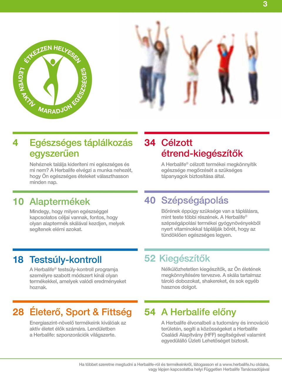 34 Célzott étrend-kiegészítők A Herbalife célzott termékei megkönnyítik egészsége megőrzését a szükséges tápanyagok biztosítása által.