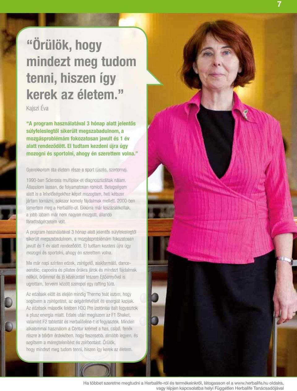 El tudtam kezdeni újra úgy mozogni és sportolni, ahogy én szerettem volna. Gyerekkorom óta életem része a sport (úszás, szertorna). 1990-ben Sclerosis multiplex-et diagnosztizáltak nálam.