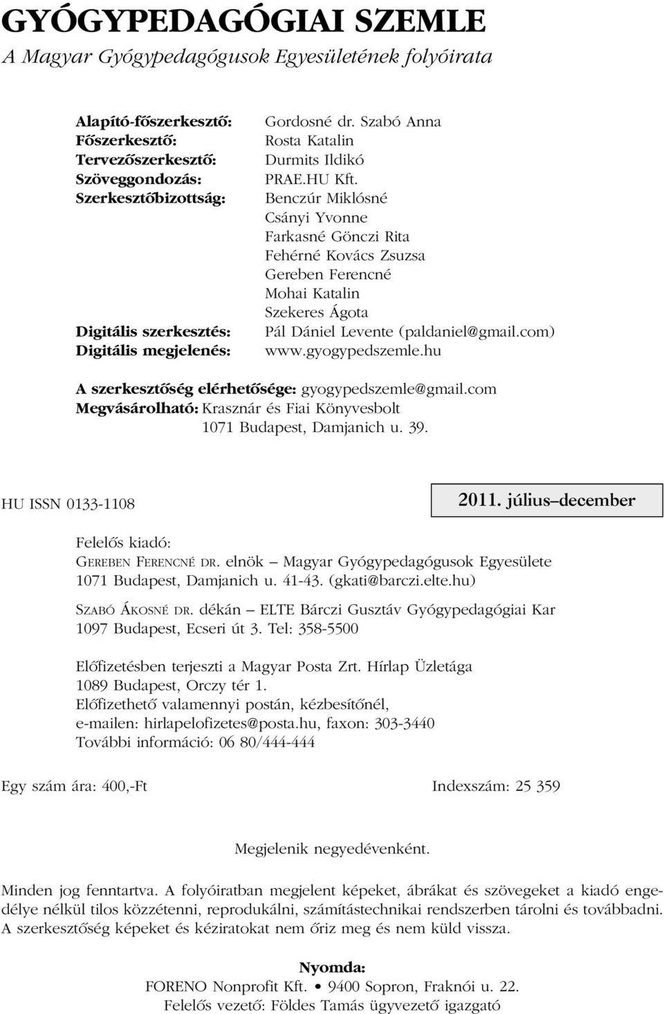 Benczúr Miklósné Csányi Yvonne Farkasné Gönczi Rita Fehérné Kovács Zsuzsa Gereben Ferencné Mohai Katalin Szekeres Ágota Pál Dániel Levente (paldaniel@gmail.com) www.gyogypedszemle.