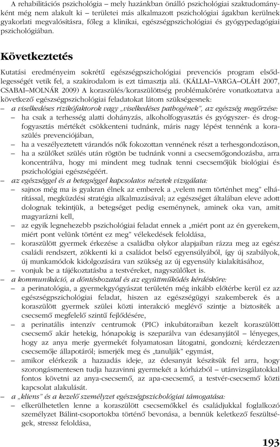 Következtetés Kutatási eredményeim sokrétû egészségpszichológiai prevenciós program elsõdlegességét vetik fel, a szakirodalom is ezt támasztja alá.