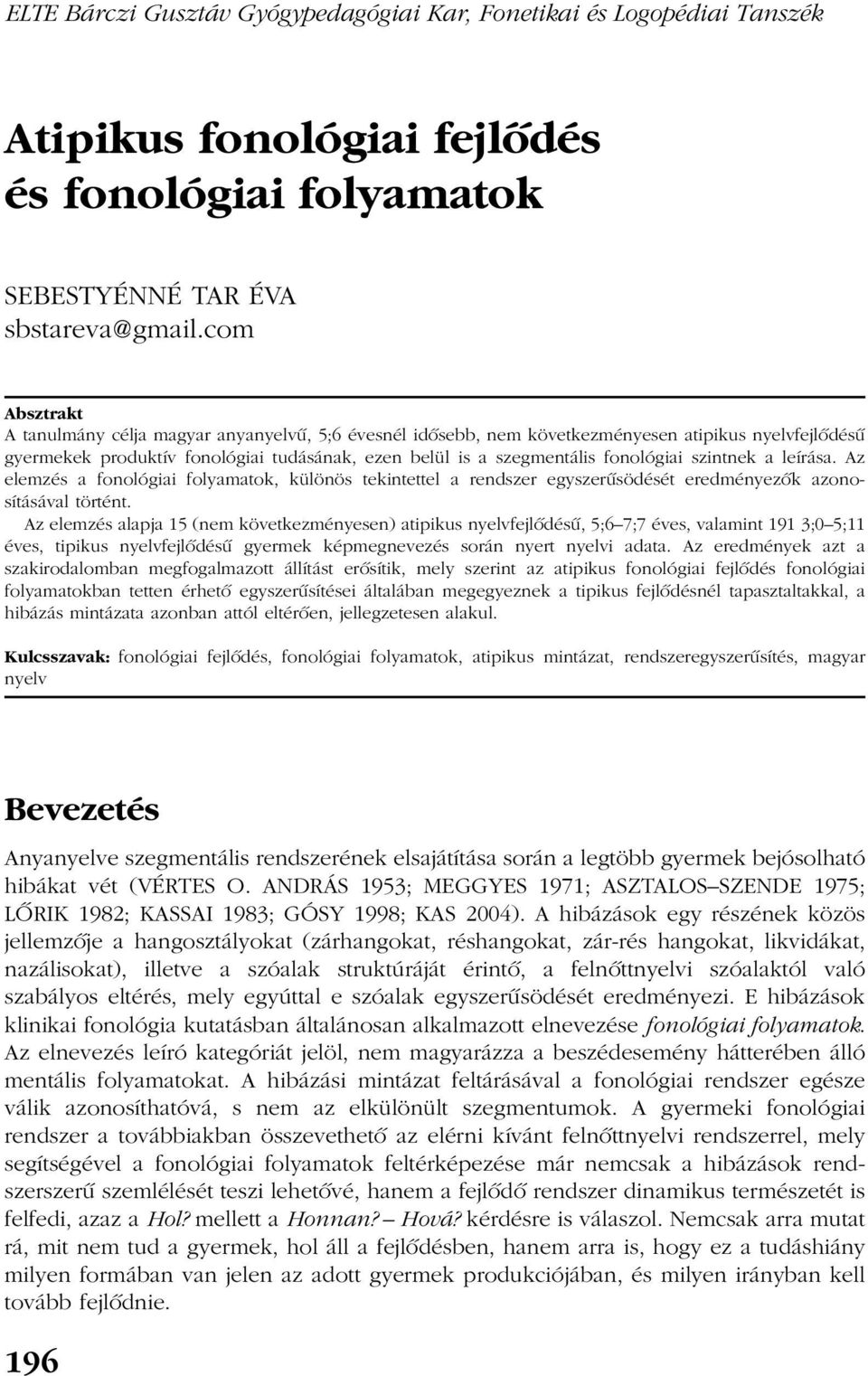 szintnek a leírása. Az elemzés a fonológiai folyamatok, különös tekintettel a rendszer egyszerûsödését eredményezõk azonosításával történt.