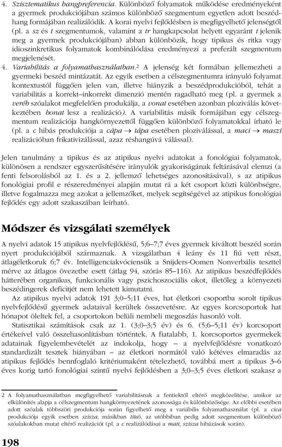 a sz és t szegmentumok, valamint a tr hangkapcsolat helyett egyaránt t jelenik meg a gyermek produkciójában) abban különbözik, hogy tipikus és ritka vagy idioszinkretikus folyamatok kombinálódása