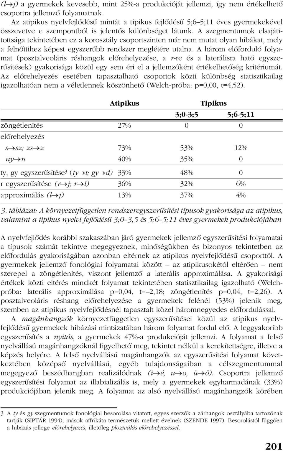 A szegmentumok elsajátítottsága tekintetében ez a korosztály csoportszinten már nem mutat olyan hibákat, mely a felnõttihez képest egyszerûbb rendszer meglétére utalna.