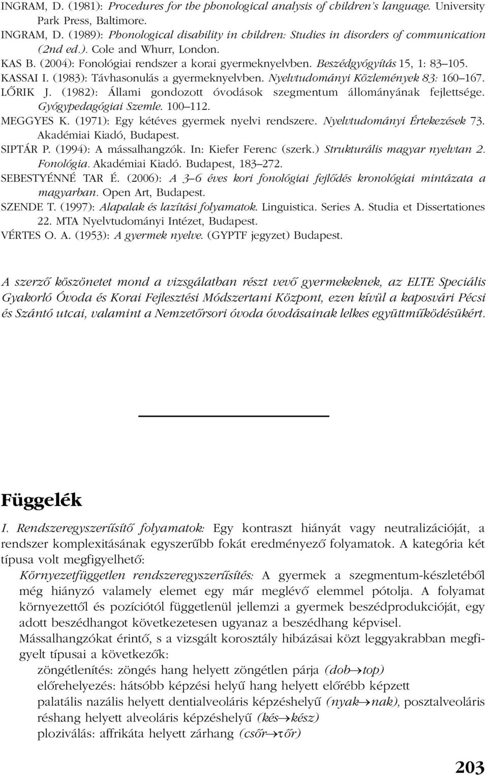 Beszédgyógyítás 15, 1: 83 105. KASSAI I. (1983): Távhasonulás a gyermeknyelvben. Nyelvtudományi Közlemények 83: 160 167. LÕRIK J. (1982): Állami gondozott óvodások szegmentum állományának fejlettsége.