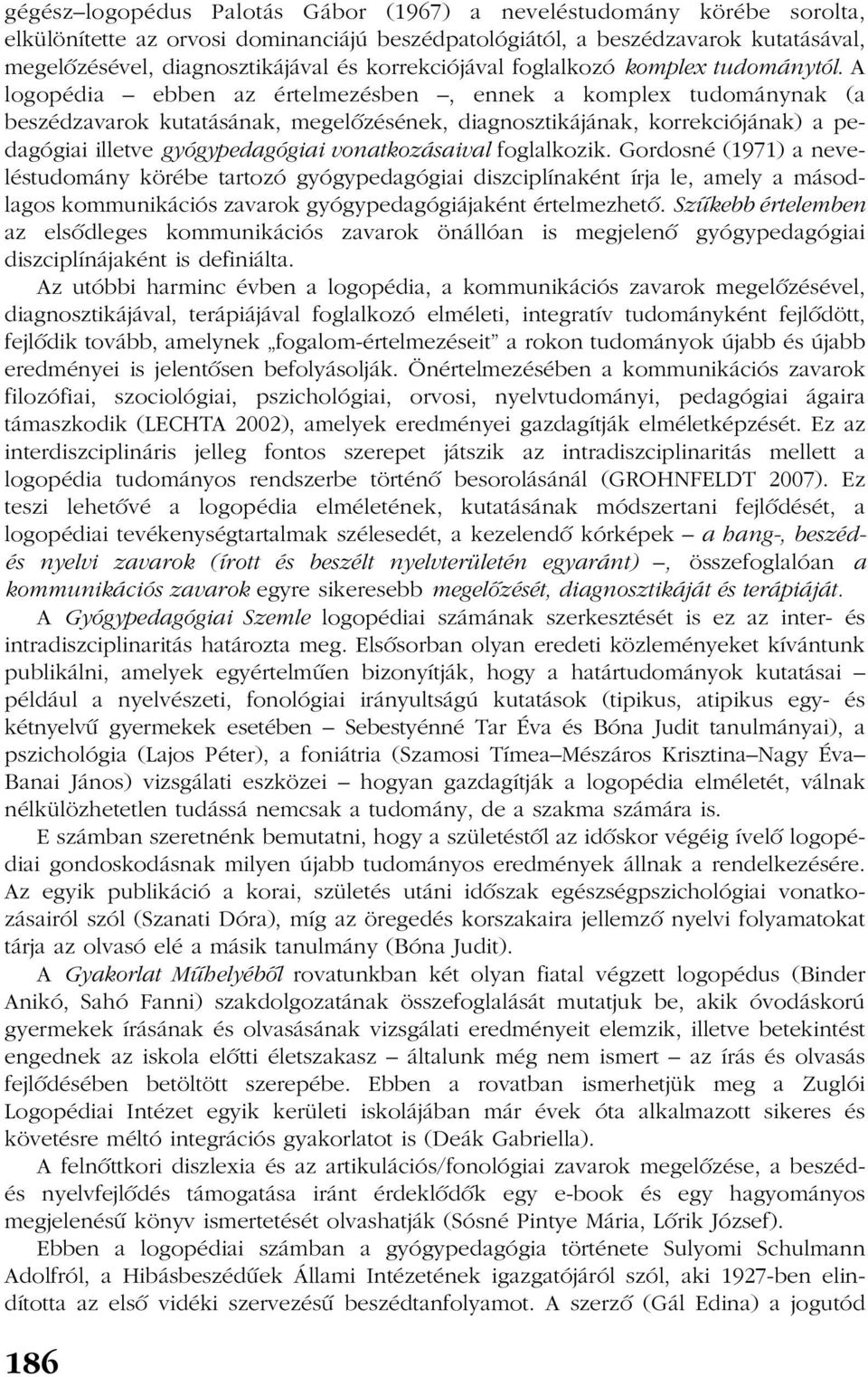 A logopédia ebben az értelmezésben, ennek a komplex tudománynak (a beszédzavarok kutatásának, megelõzésének, diagnosztikájának, korrekciójának) a pedagógiai illetve gyógypedagógiai vonatkozásaival