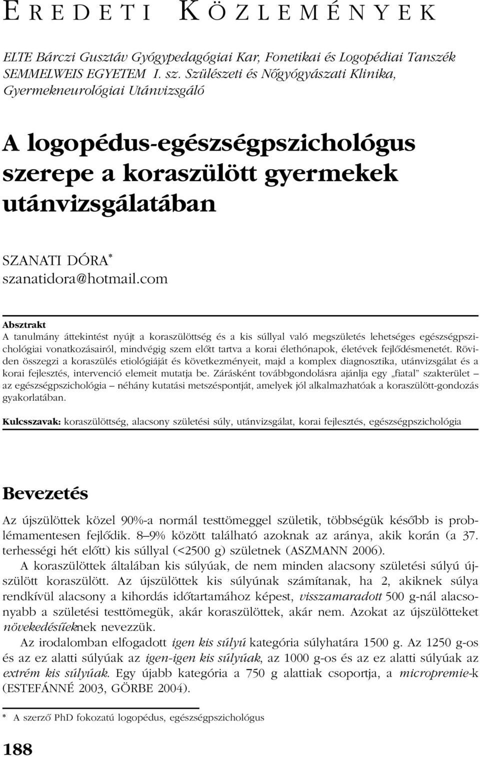 com Absztrakt A tanulmány áttekintést nyújt a koraszülöttség és a kis súllyal való megszületés lehetséges egészségpszichológiai vonatkozásairól, mindvégig szem elõtt tartva a korai élethónapok,