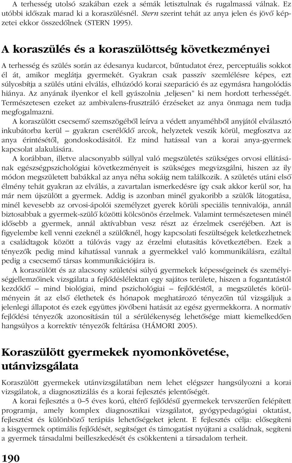 A koraszülés és a koraszülöttség következményei A terhesség és szülés során az édesanya kudarcot, bûntudatot érez, perceptuális sokkot él át, amikor meglátja gyermekét.