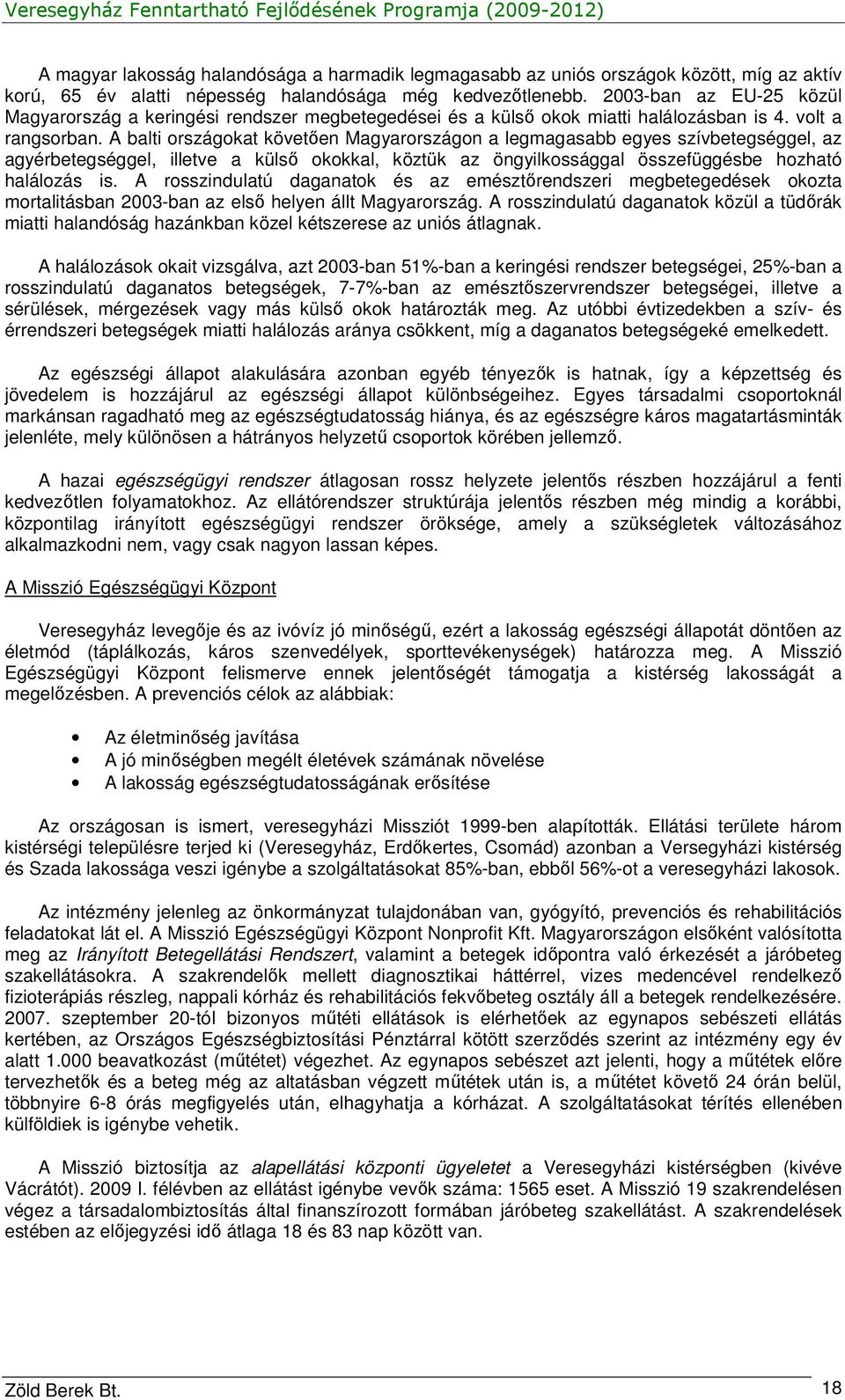 A balti országokat követıen Magyarországon a legmagasabb egyes szívbetegséggel, az agyérbetegséggel, illetve a külsı okokkal, köztük az öngyilkossággal összefüggésbe hozható halálozás is.