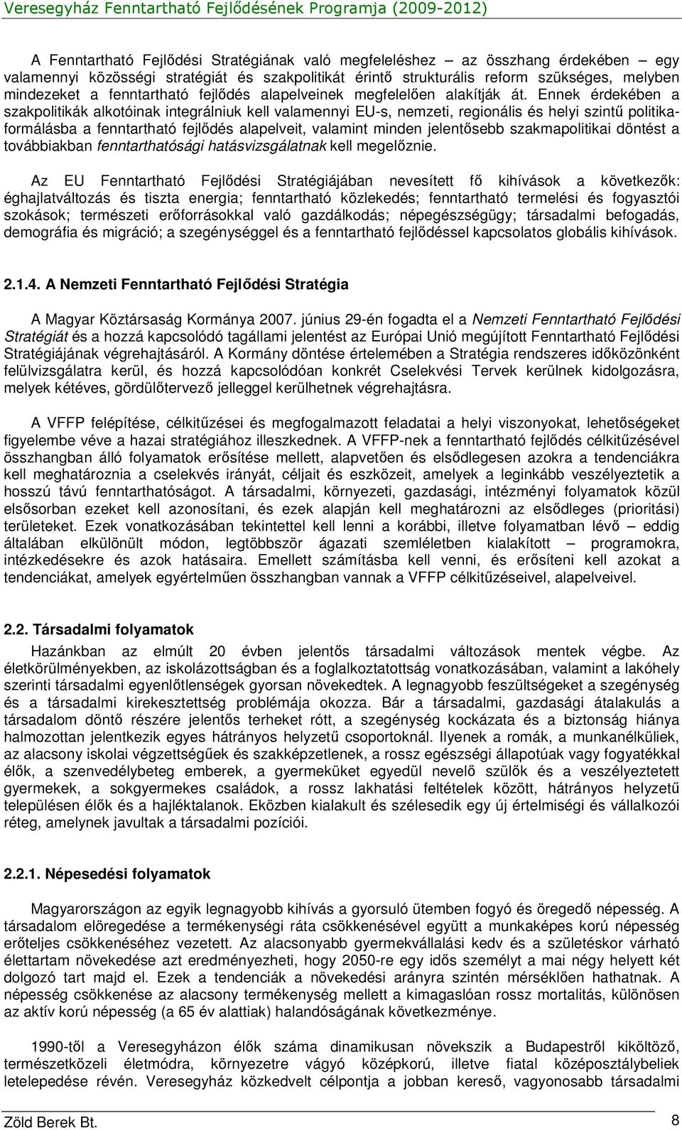 Ennek érdekében a szakpolitikák alkotóinak integrálniuk kell valamennyi EU-s, nemzeti, regionális és helyi szintő politikaformálásba a fenntartható fejlıdés alapelveit, valamint minden jelentısebb