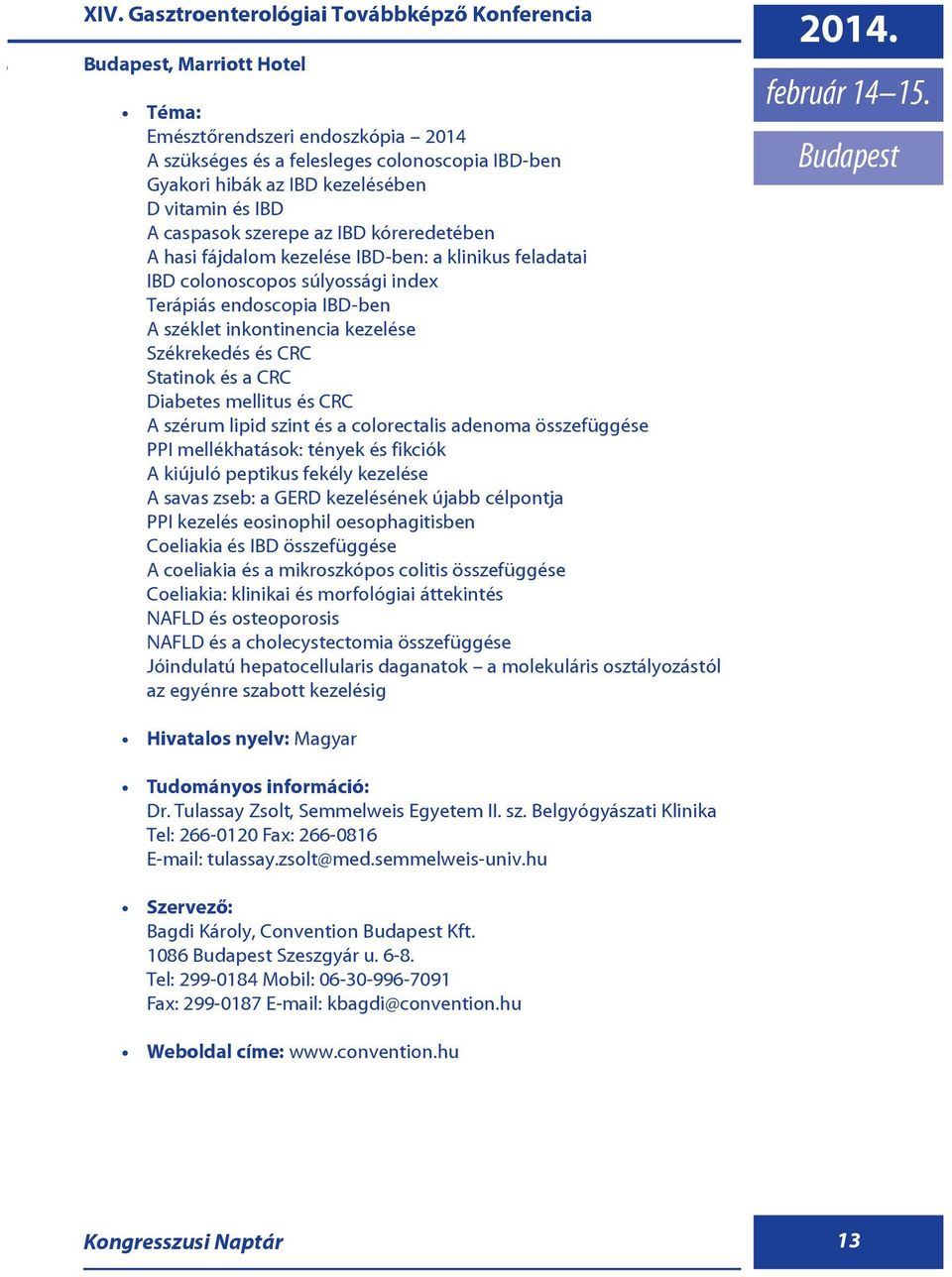 és CRC Statinok és a CRC Diabetes mellitus és CRC A szérum lipid szint és a colorectalis adenoma összefüggése PPI mellékhatások: tények és fikciók A kiújuló peptikus fekély kezelése A savas zseb: a