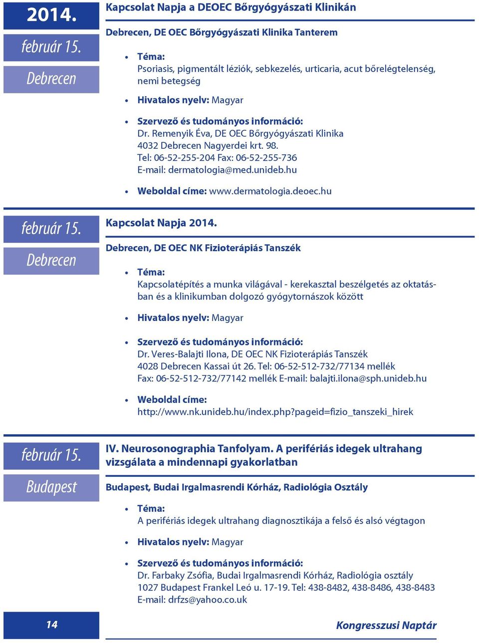 Szervezõ és tudományos információ: Dr. Remenyik Éva, DE OEC Bõrgyógyászati Klinika 4032 Debrecen Nagyerdei krt. 98. Tel: 06-52-255-204 Fax: 06-52-255-736 E-mail: dermatologia@med.unideb.