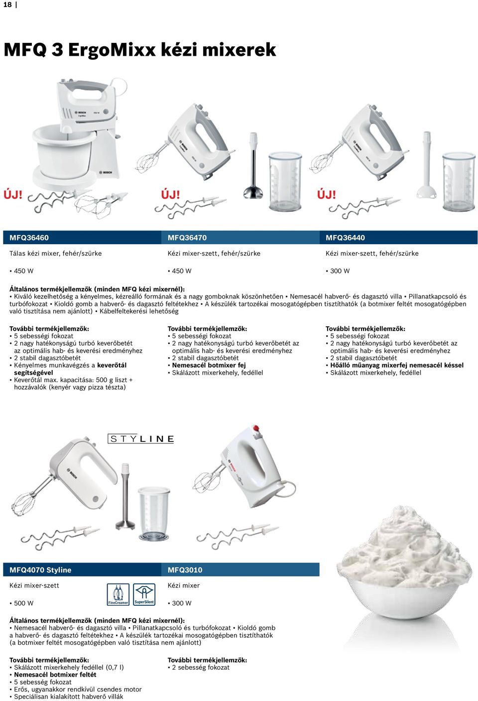 MFQ36460 MFQ36470 MFQ36440 Tálas kézi mixer, fehér/szürke Kézi mixer-szett, fehér/szürke Kézi mixer-szett, fehér/szürke 450 W 450 W 300 W Általános termékjellemzők (minden MFQ kézi mixernél): Kiváló