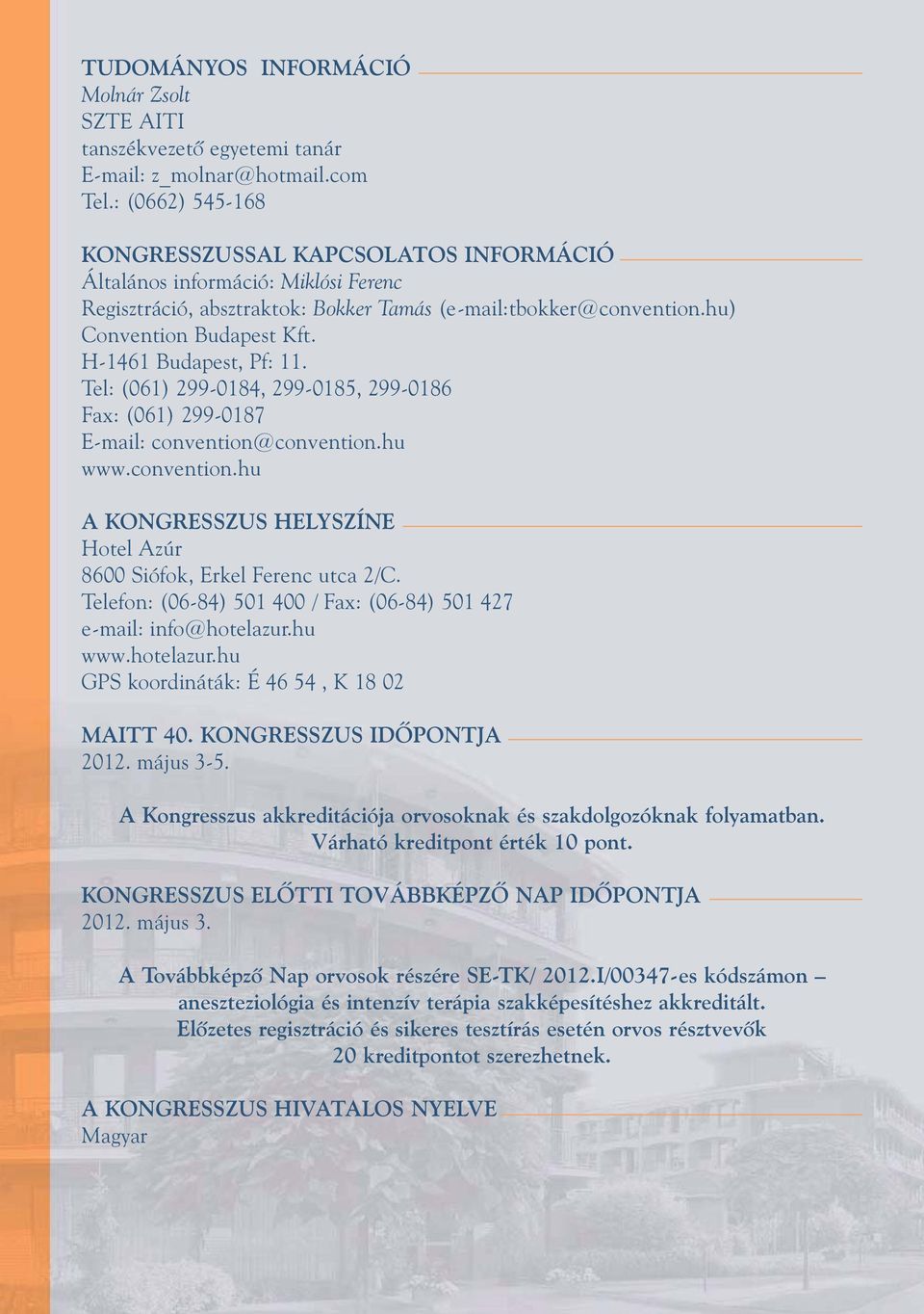 Tel: (061) 299-0184, 299-0185, 299-0186 Fax: (061) 299-0187 E-mail: convention@convention.hu www.convention.hu A KONGRESSZUS HELYSZÍNE Hotel Azúr 8600 Siófok, Erkel Ferenc utca 2/C.