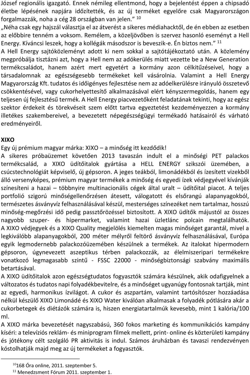 10 Néha csak egy hajszál választja el az átverést a sikeres médiahacktől, de én ebben az esetben az előbbire tenném a voksom. Remélem, a közeljövőben is szervez hasonló eseményt a Hell Energy.