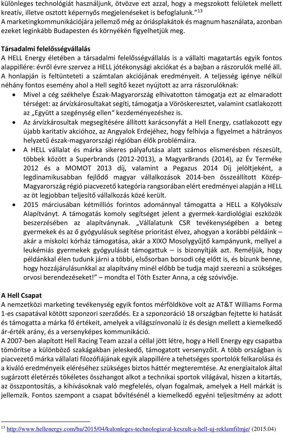 Társadalmi felelősségvállalás A HELL Energy életében a társadalmi felelősségvállalás is a vállalti magatartás egyik fontos alappillére: évről évre szervez a HELL jótékonysági akciókat és a bajban a