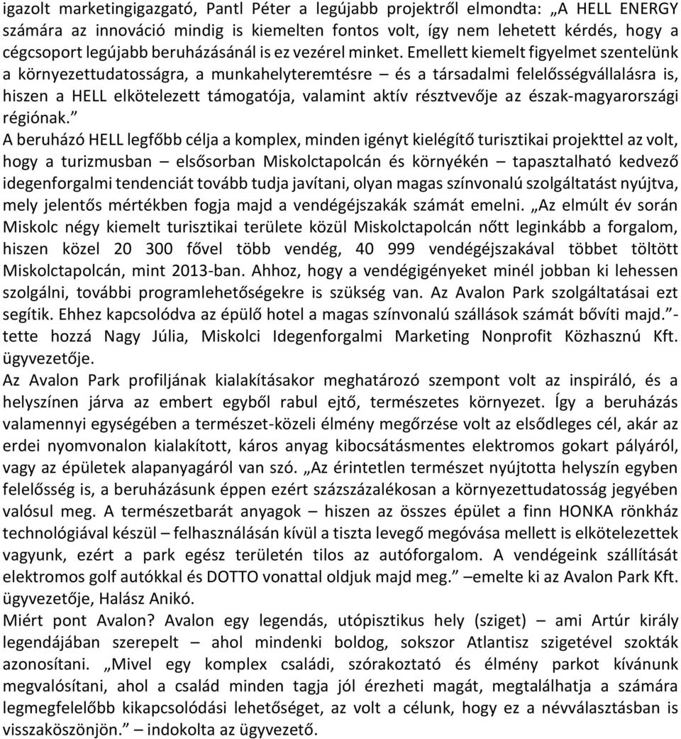 Emellett kiemelt figyelmet szentelünk a környezettudatosságra, a munkahelyteremtésre és a társadalmi felelősségvállalásra is, hiszen a HELL elkötelezett támogatója, valamint aktív résztvevője az