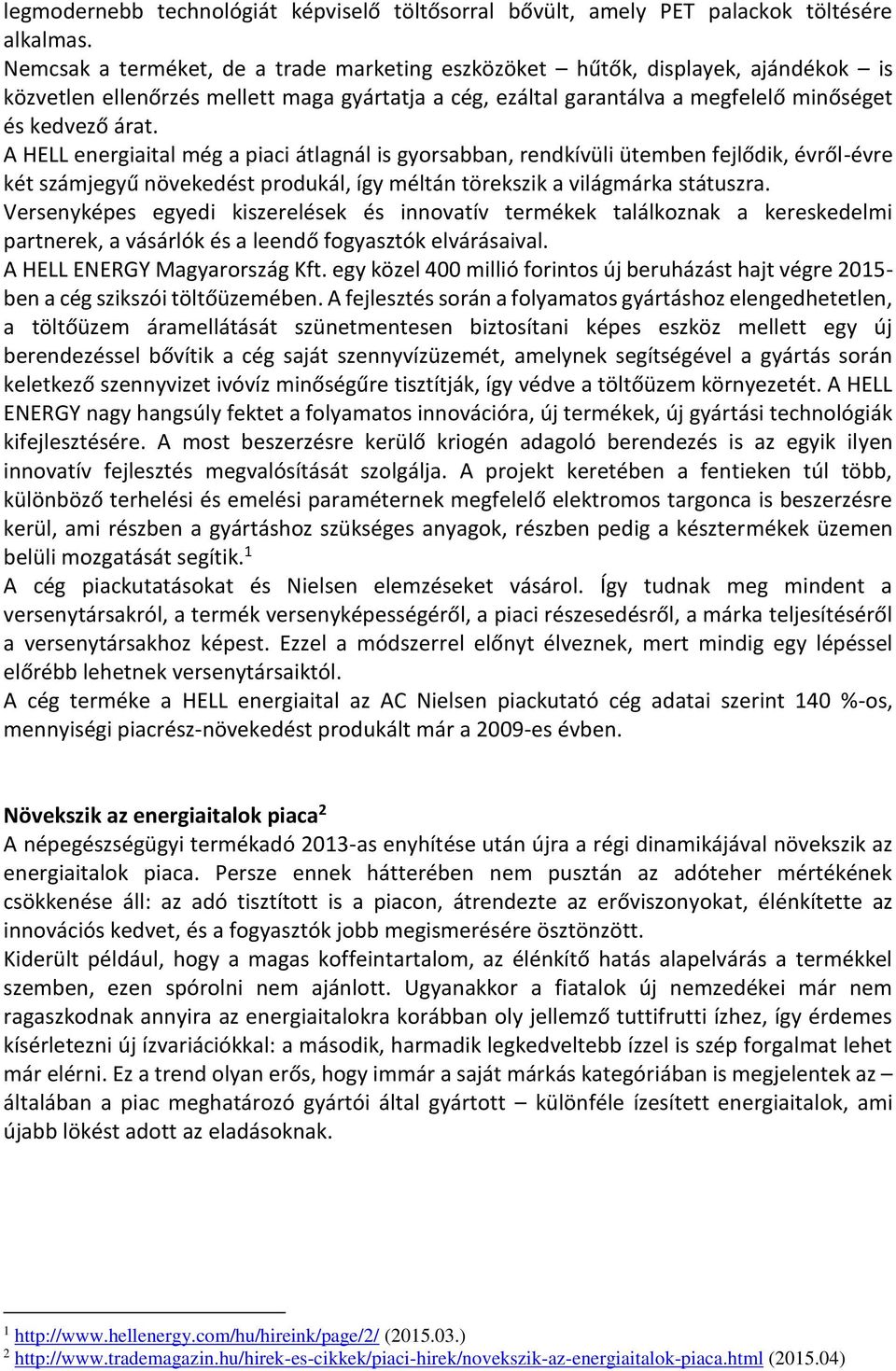 A HELL energiaital még a piaci átlagnál is gyorsabban, rendkívüli ütemben fejlődik, évről-évre két számjegyű növekedést produkál, így méltán törekszik a világmárka státuszra.