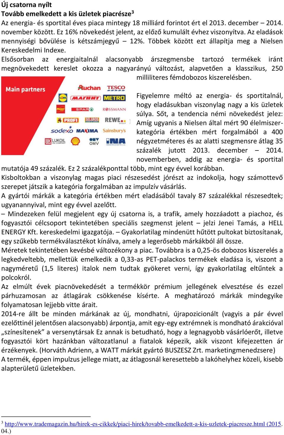 Elsősorban az energiaitalnál alacsonyabb árszegmensbe tartozó termékek iránt megnövekedett kereslet okozza a nagyarányú változást, alapvetően a klasszikus, 250 milliliteres fémdobozos kiszerelésben.