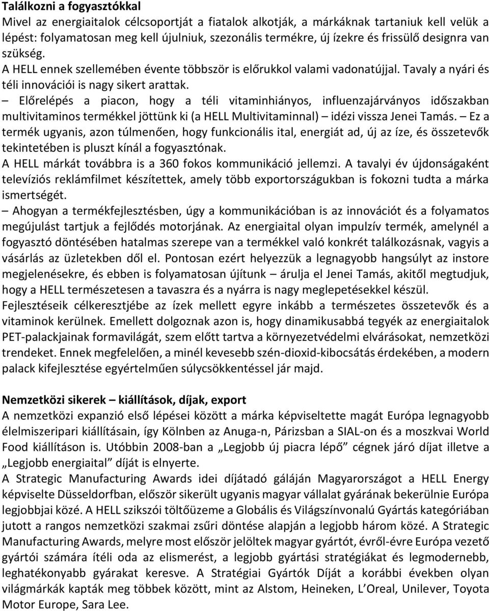 Előrelépés a piacon, hogy a téli vitaminhiányos, influenzajárványos időszakban multivitaminos termékkel jöttünk ki (a HELL Multivitaminnal) idézi vissza Jenei Tamás.