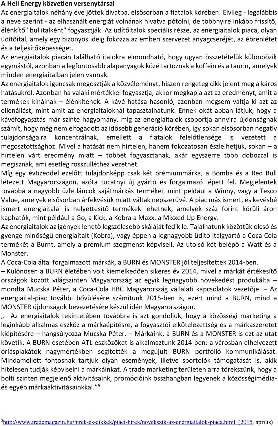 Az üdítőitalok speciális része, az energiaitalok piaca, olyan üdítőital, amely egy bizonyos ideig fokozza az emberi szervezet anyagcseréjét, az ébrenlétet és a teljesítőképességet.