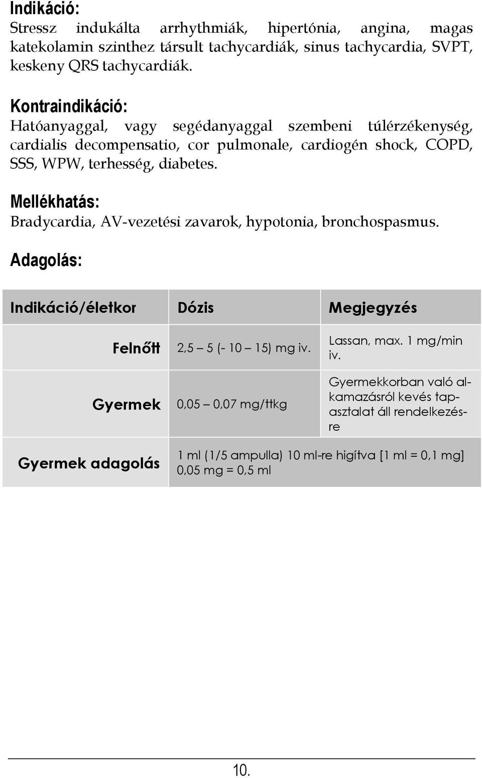 Mellékhatás: Bradycardia, AV-vezetési zavarok, hypotonia, bronchospasmus. Adagolás: Indikáció/életkor Dózis Megjegyzés Felnőtt Gyermek 2,5 5 (- 10 15) mg iv.