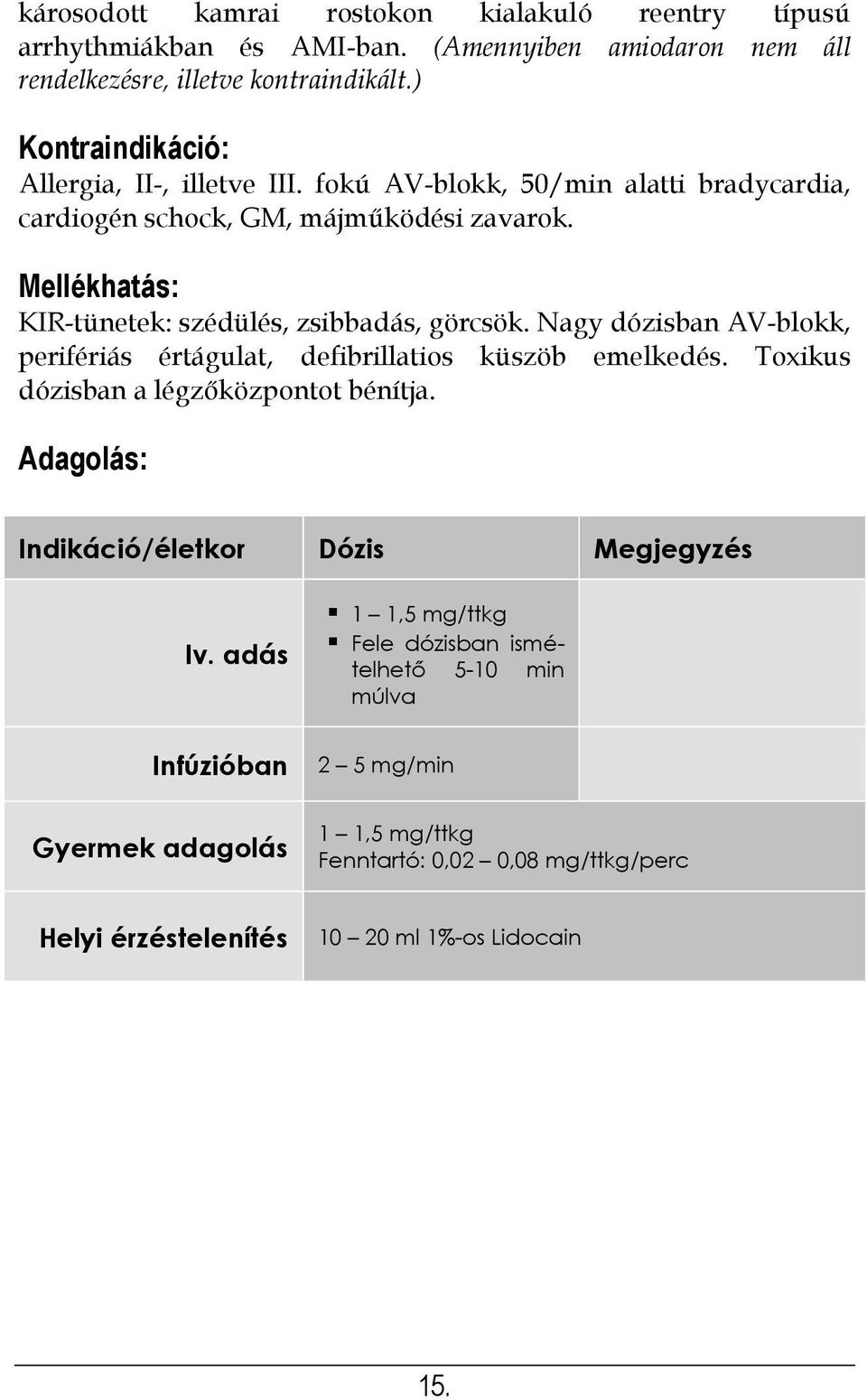 Mellékhatás: KIR-tünetek: szédülés, zsibbadás, görcsök. Nagy dózisban AV-blokk, perifériás értágulat, defibrillatios küszöb emelkedés.