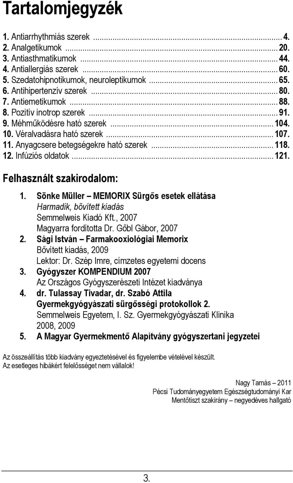 Infúziós oldatok... 121. Felhasznált szakirodalom: 1. Sönke Müller MEMORIX Sürgős esetek ellátása Harmadik, bővített kiadás Semmelweis Kiadó Kft., 2007 Magyarra fordította Dr. Gőbl Gábor, 2007 2.