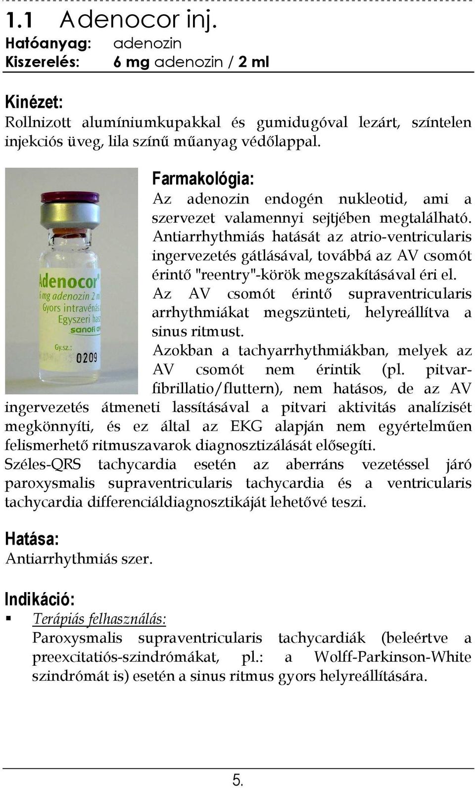 Antiarrhythmiás hatását az atrio-ventricularis ingervezetés gátlásával, továbbá az AV csomót érintő "reentry"-körök megszakításával éri el.