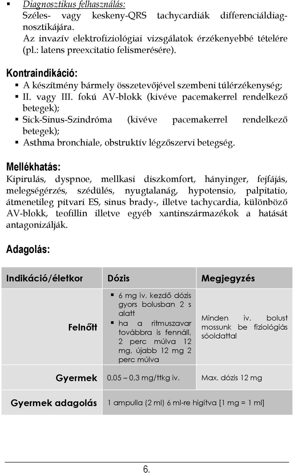 fokú AV-blokk (kivéve pacemakerrel rendelkező betegek); Sick-Sinus-Szindróma (kivéve pacemakerrel rendelkező betegek); Asthma bronchiale, obstruktív légzőszervi betegség.